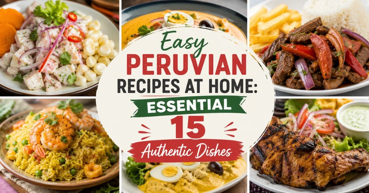 Easy Peruvian Recipes at Home: Essential 15 Authentic Dishes