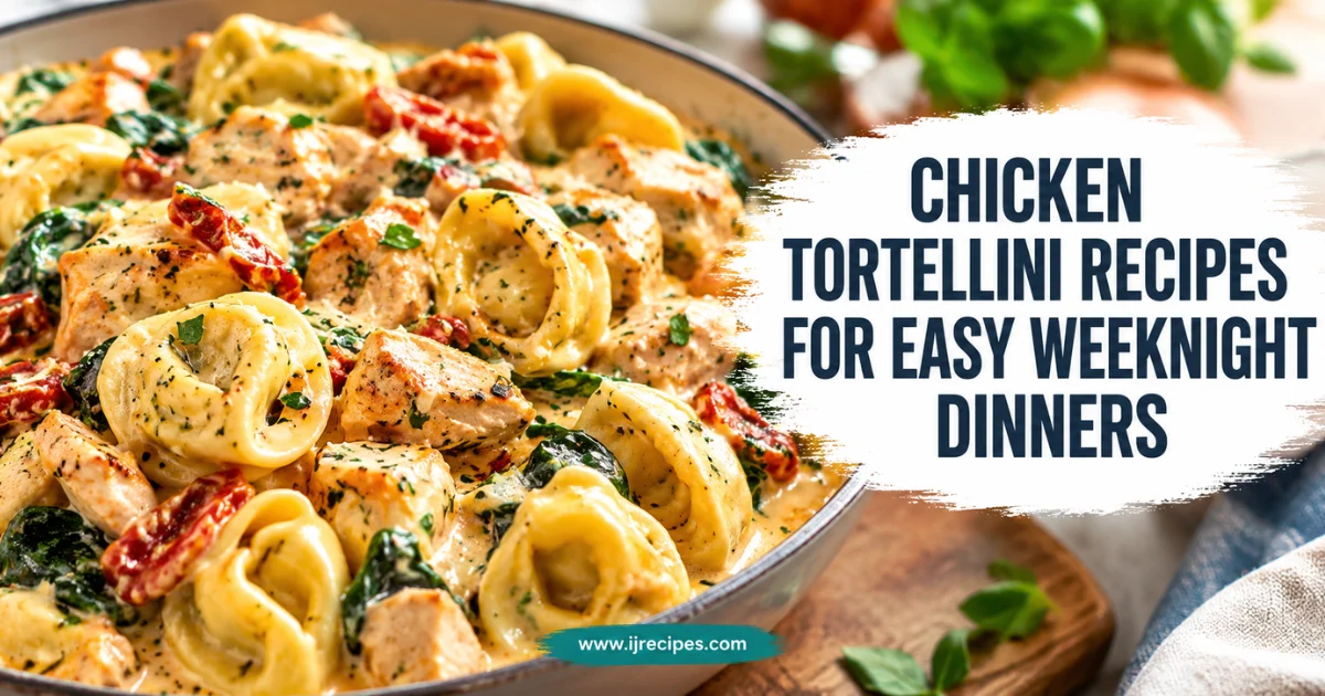 Chicken Tortellini Recipes for Easy Weeknight Dinners