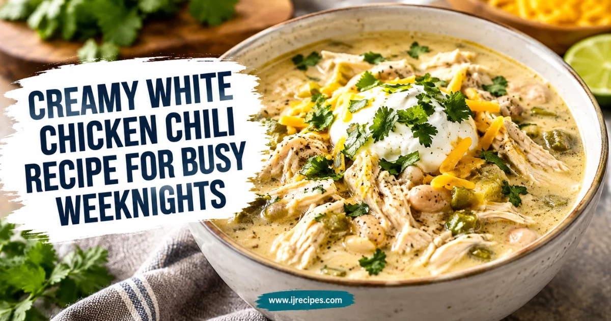 Creamy White Chicken Chili Recipe for Busy Weeknights